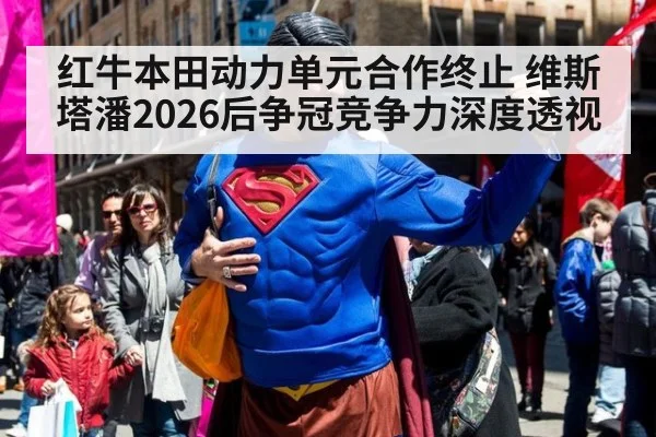 红牛本田动力单元合作终止 维斯塔潘2026后争冠竞争力深度透视