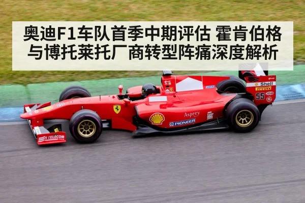 奥迪F1车队首季中期评估 霍肯伯格与博托莱托厂商转型阵痛深度解析